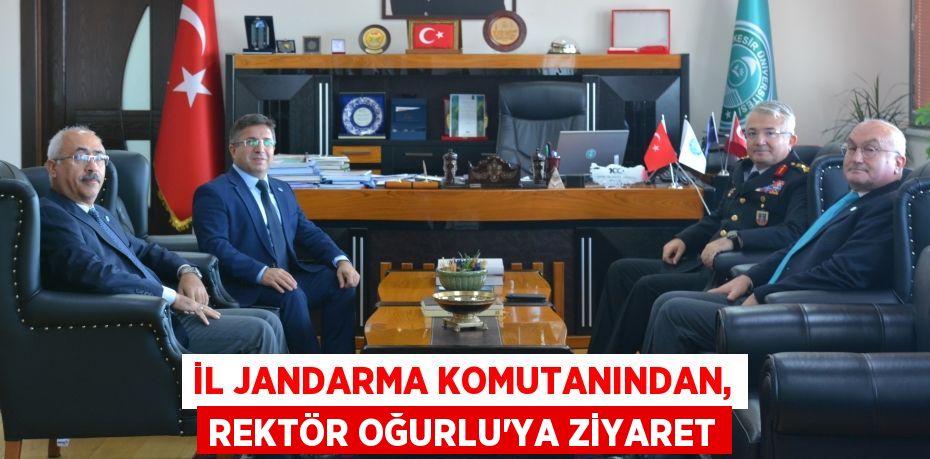 İL JANDARMA KOMUTANINDAN, REKTÖR OĞURLU’YA ZİYARET