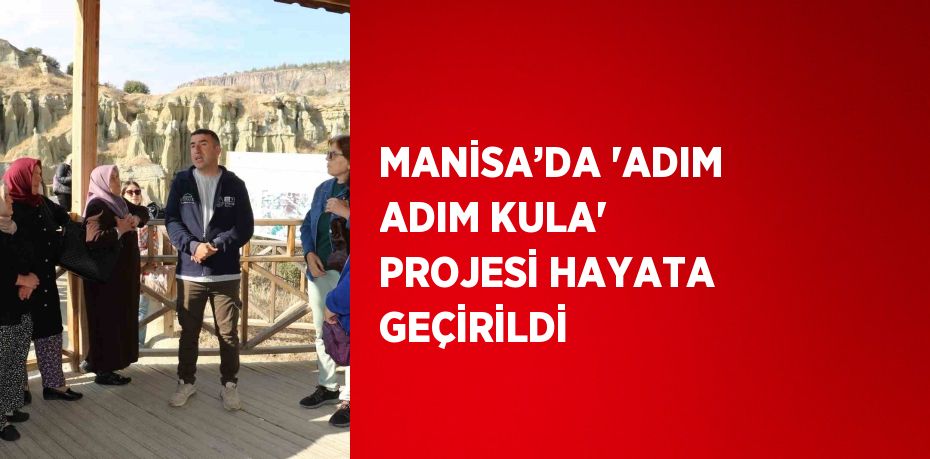 MANİSA’DA 'ADIM ADIM KULA' PROJESİ HAYATA GEÇİRİLDİ