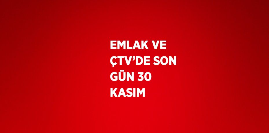 EMLAK VE ÇTV’DE SON GÜN 30 KASIM