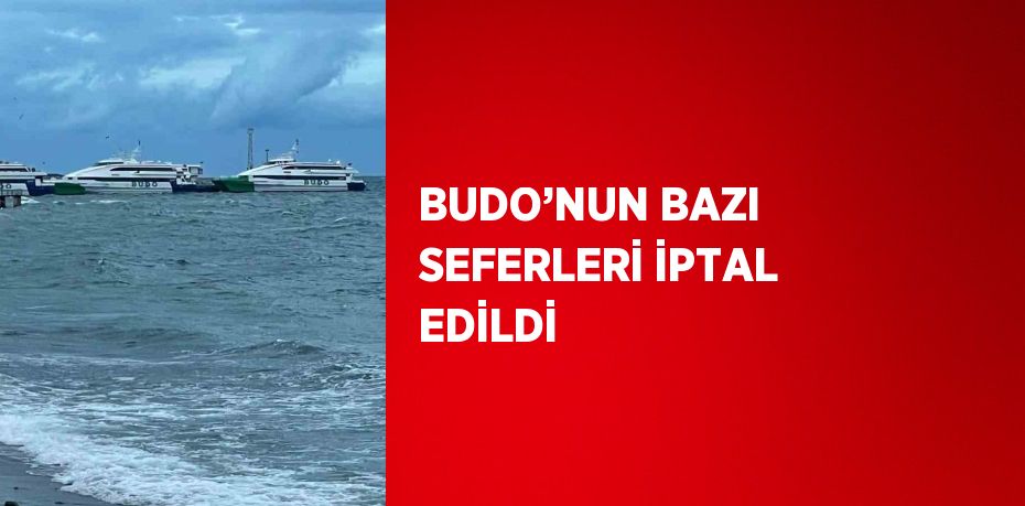 BUDO’NUN BAZI SEFERLERİ İPTAL EDİLDİ