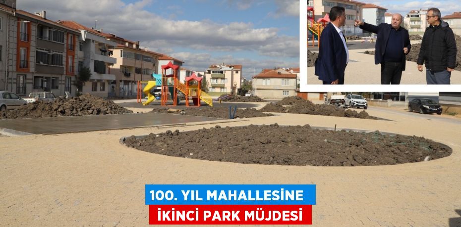 100. YIL MAHALLESİNE   İKİNCİ PARK MÜJDESİ