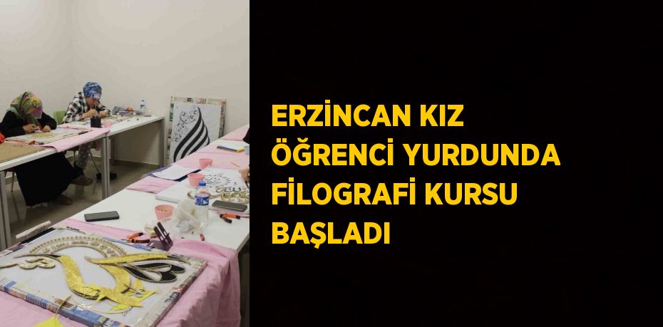 ERZİNCAN KIZ ÖĞRENCİ YURDUNDA FİLOGRAFİ KURSU BAŞLADI