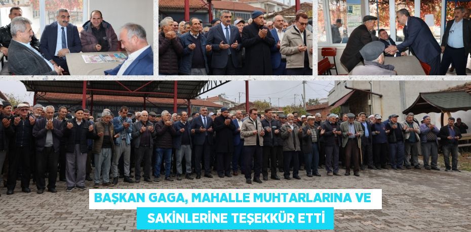 BAŞKAN GAGA, MAHALLE MUHTARLARINA VE    SAKİNLERİNE TEŞEKKÜR ETTİ