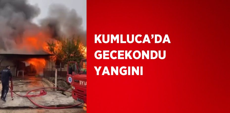 KUMLUCA’DA GECEKONDU YANGINI