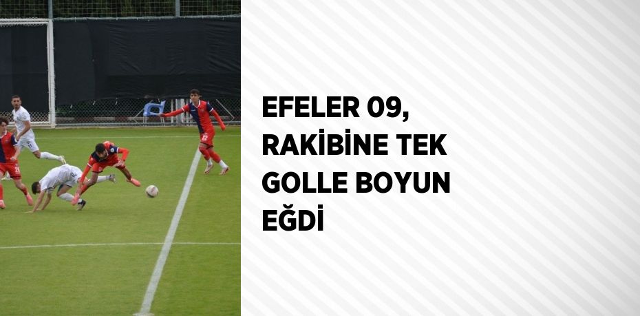 EFELER 09, RAKİBİNE TEK GOLLE BOYUN EĞDİ