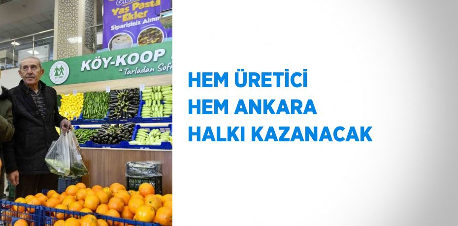 HEM ÜRETİCİ HEM ANKARA HALKI KAZANACAK