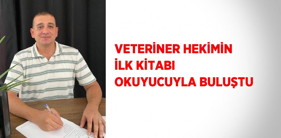 VETERİNER HEKİMİN İLK KİTABI OKUYUCUYLA BULUŞTU