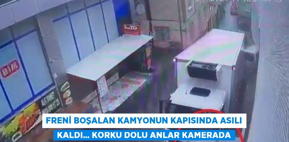 FRENİ BOŞALAN KAMYONUN KAPISINDA ASILI KALDI... KORKU DOLU ANLAR KAMERADA