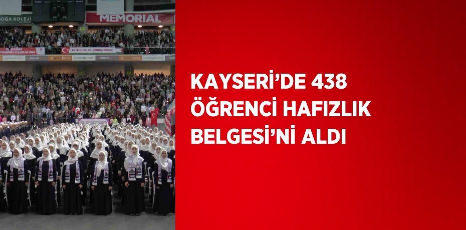 KAYSERİ’DE 438 ÖĞRENCİ HAFIZLIK BELGESİ’Nİ ALDI