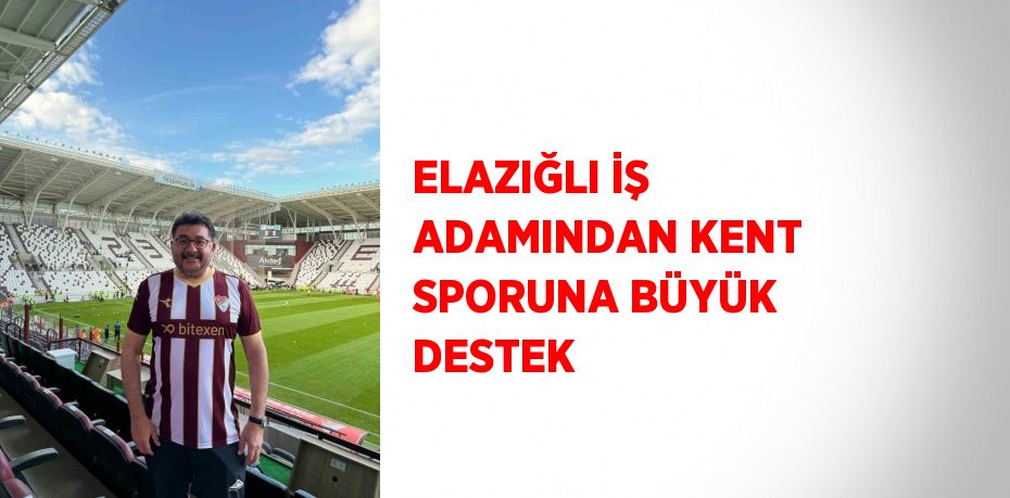 ELAZIĞLI İŞ ADAMINDAN KENT SPORUNA BÜYÜK DESTEK