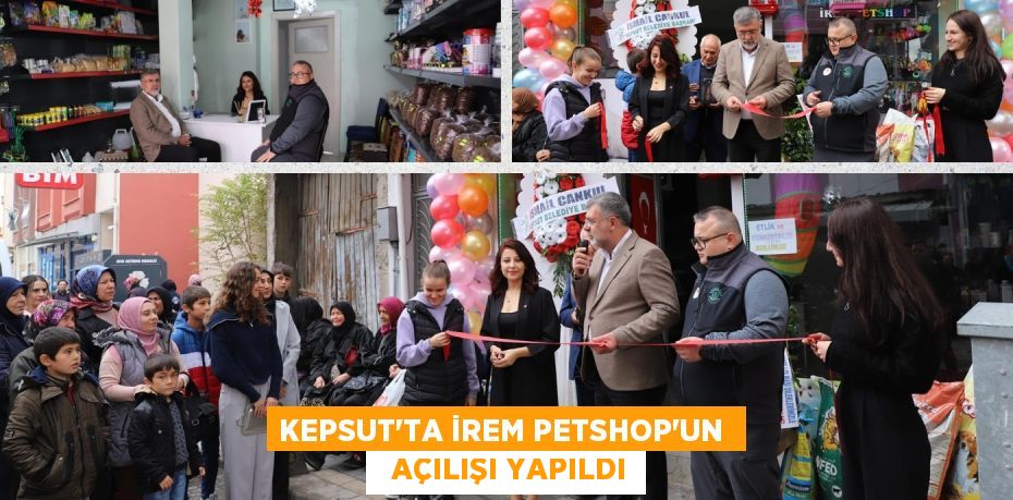 KEPSUT'TA İREM PETSHOP'UN    AÇILIŞI YAPILDI