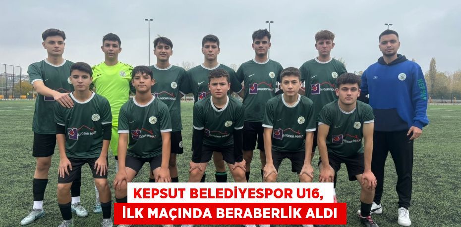 KEPSUT BELEDİYESPOR U16,   İLK MAÇINDA BERABERLİK ALDI