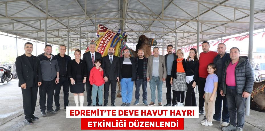 EDREMİT’TE DEVE HAVUT HAYRI   ETKİNLİĞİ DÜZENLENDİ