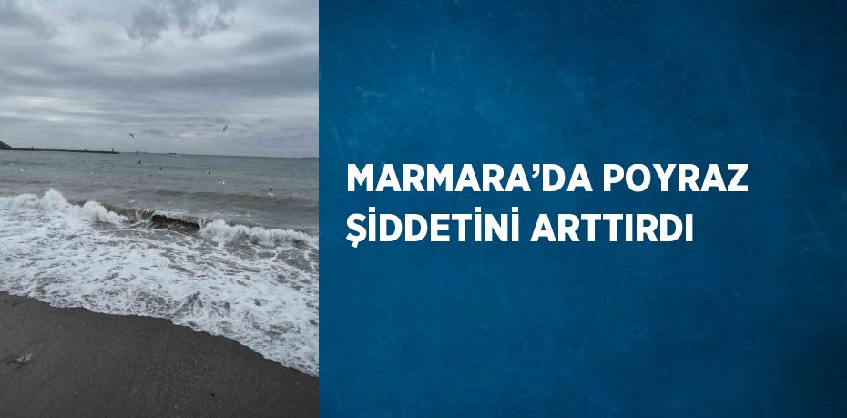 MARMARA’DA POYRAZ ŞİDDETİNİ ARTTIRDI