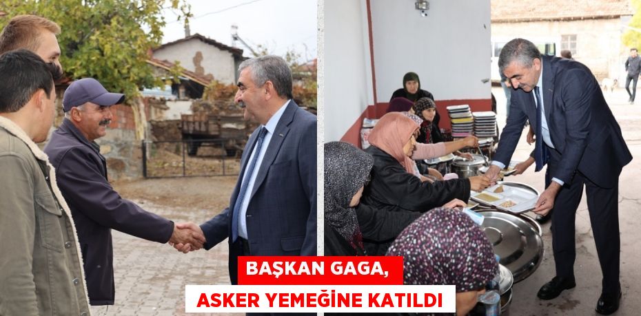 BAŞKAN GAGA,   ASKER YEMEĞİNE KATILDI