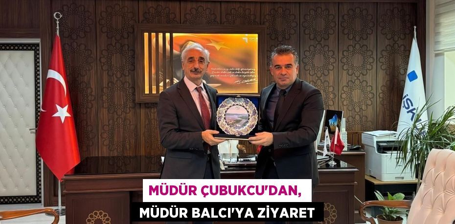 MÜDÜR ÇUBUKCU’DAN,   MÜDÜR BALCI’YA ZİYARET