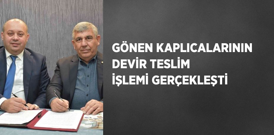 GÖNEN KAPLICALARININ DEVİR TESLİM İŞLEMİ GERÇEKLEŞTİ