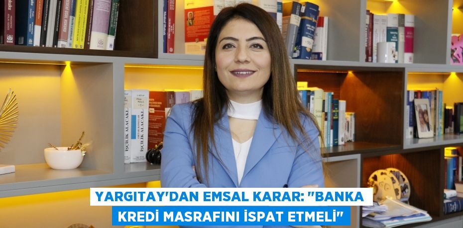 Yargıtay'dan emsal karar: "Banka kredi masrafını ispat etmeli"