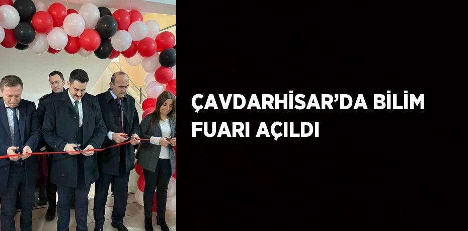 ÇAVDARHİSAR’DA BİLİM FUARI AÇILDI