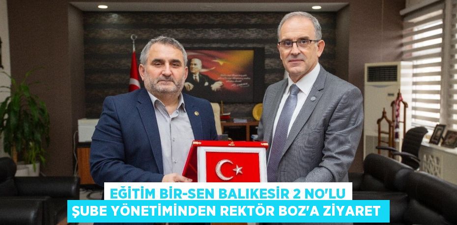 EĞİTİM BİR-SEN BALIKESİR 2 NO’LU ŞUBE YÖNETİMİNDEN REKTÖR BOZ’A ZİYARET