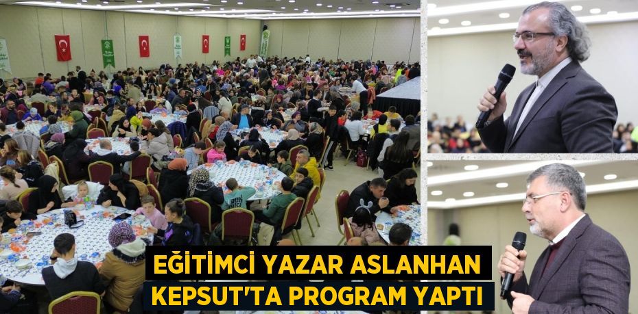 EĞİTİMCİ YAZAR ASLANHAN KEPSUT’TA PROGRAM YAPTI