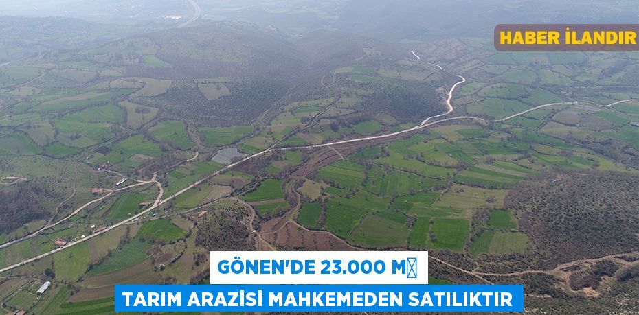 Gönen'de 23.000 m² tarım arazisi mahkemeden satılıktır