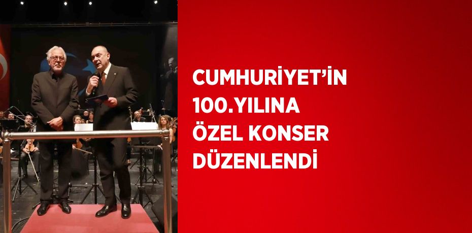 CUMHURİYET’İN 100.YILINA ÖZEL KONSER DÜZENLENDİ