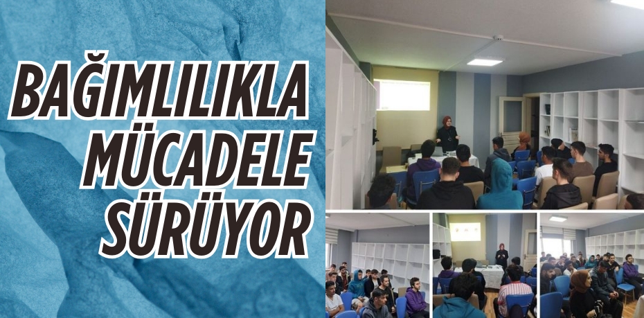 BAĞIMLILIKLA MÜCADELE SÜRÜYOR