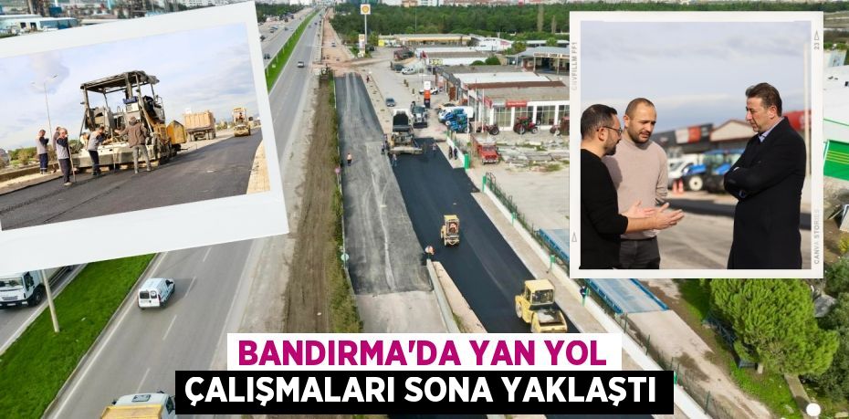 BANDIRMA’DA YAN YOL ÇALIŞMALARI SONA YAKLAŞTI