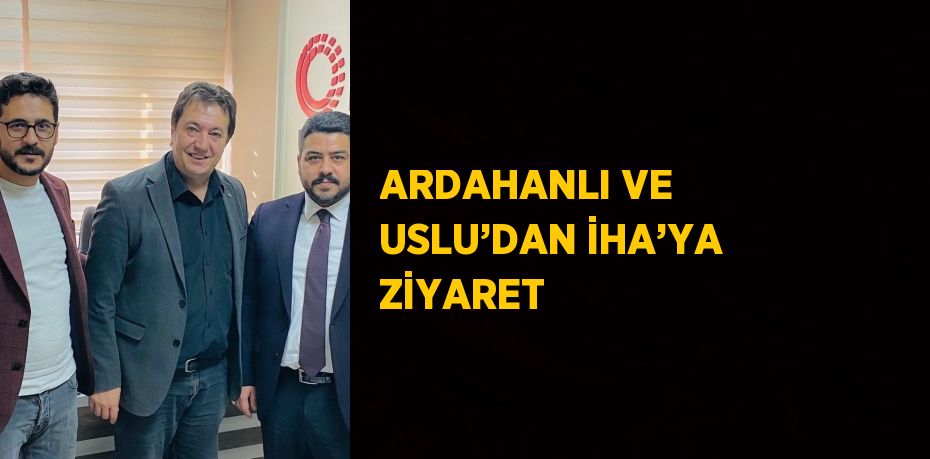 ARDAHANLI VE USLU’DAN İHA’YA ZİYARET