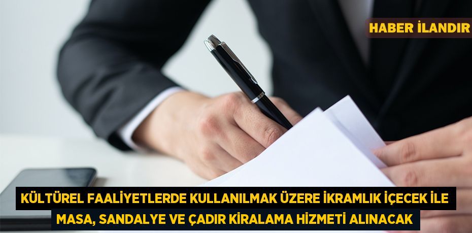 Kültürel faaliyetlerde kullanılmak üzere ikramlık içecek ile masa, sandalye ve çadır kiralama hizmeti alınacak