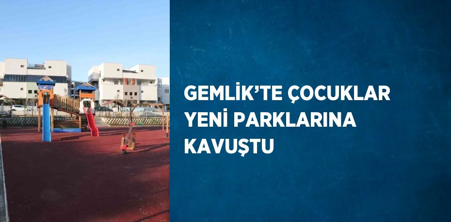 GEMLİK’TE ÇOCUKLAR YENİ PARKLARINA KAVUŞTU