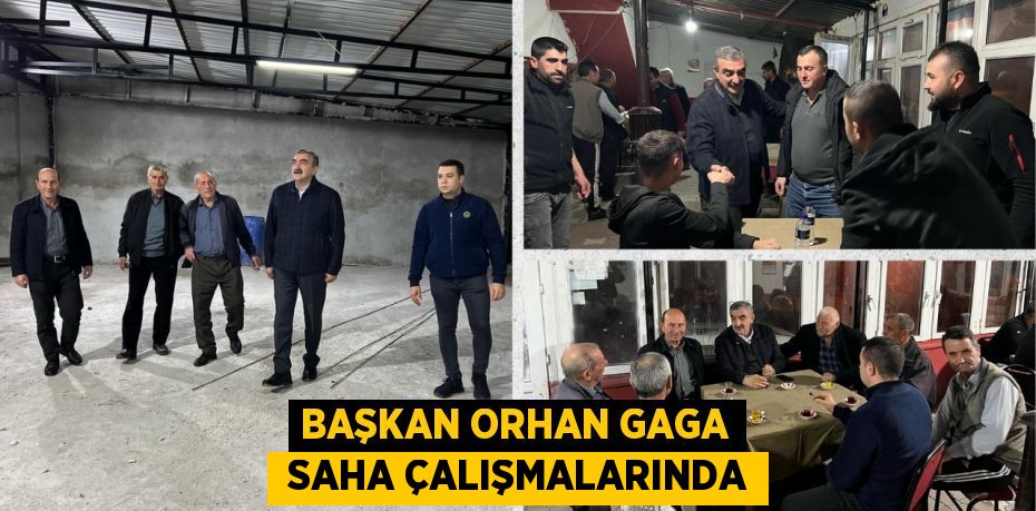 BAŞKAN ORHAN GAGA  SAHA ÇALIŞMALARINDA