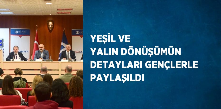 YEŞİL VE YALIN DÖNÜŞÜMÜN DETAYLARI GENÇLERLE PAYLAŞILDI