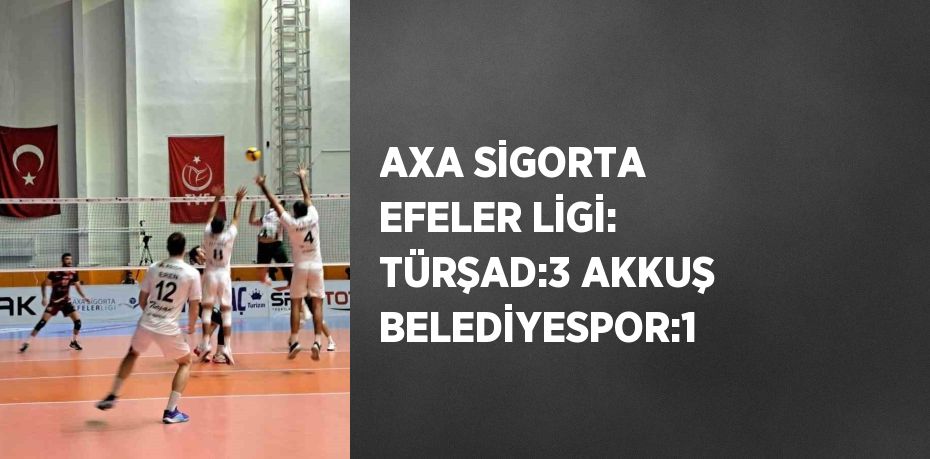 AXA SİGORTA EFELER LİGİ: TÜRŞAD:3 AKKUŞ BELEDİYESPOR:1