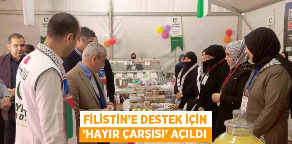 FİLİSTİN’E DESTEK İÇİN ’HAYIR ÇARŞISI’ AÇILDI