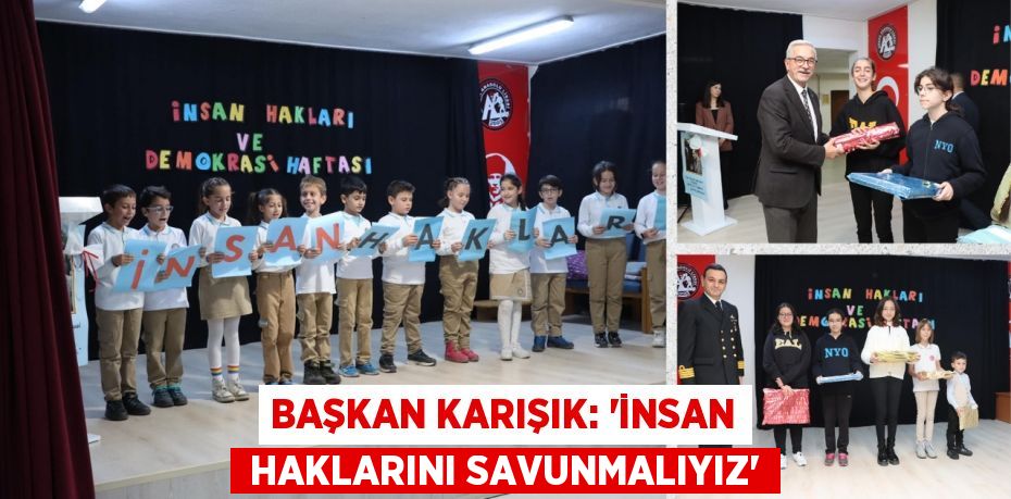 BAŞKAN KARIŞIK: “İNSAN  HAKLARINI SAVUNMALIYIZ”