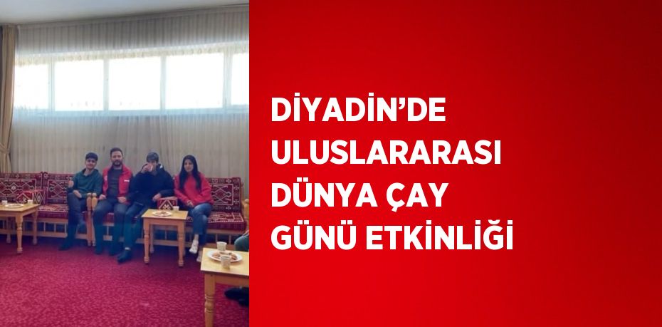 DİYADİN’DE ULUSLARARASI DÜNYA ÇAY GÜNÜ ETKİNLİĞİ