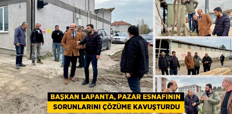 BAŞKAN LAPANTA, PAZAR ESNAFININ   SORUNLARINI ÇÖZÜME KAVUŞTURDU