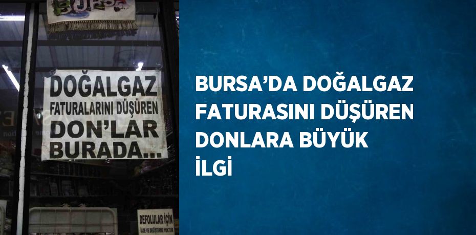 BURSA’DA DOĞALGAZ FATURASINI DÜŞÜREN DONLARA BÜYÜK İLGİ