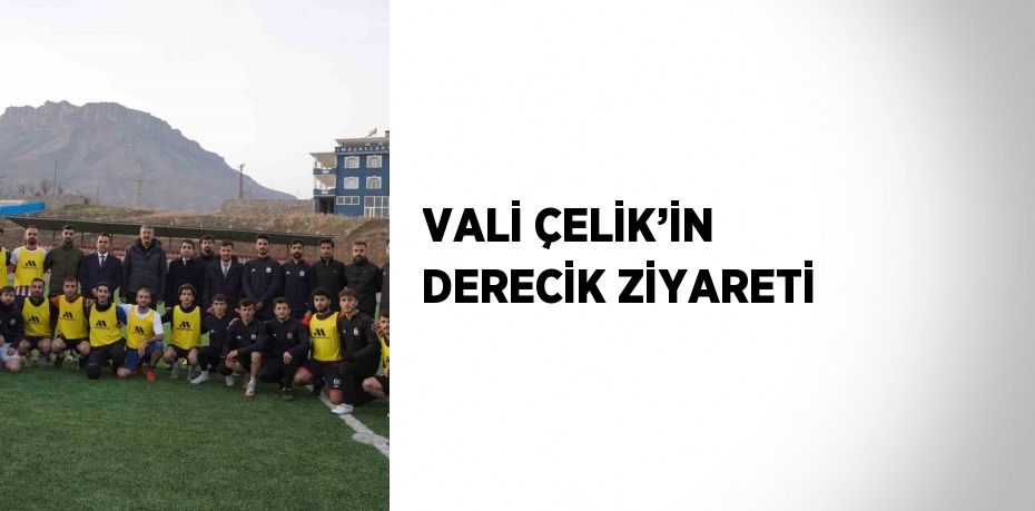 VALİ ÇELİK’İN DERECİK ZİYARETİ