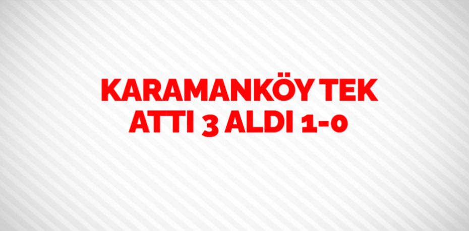 KARAMANKÖY TEK ATTI 3 ALDI   1-0