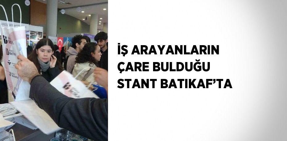 İŞ ARAYANLARIN ÇARE BULDUĞU STANT BATIKAF’TA