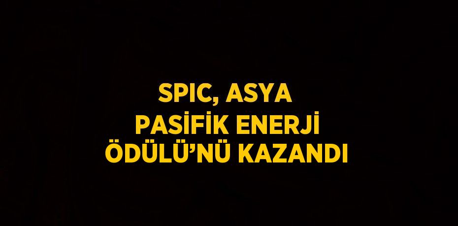 SPIC, ASYA PASİFİK ENERJİ ÖDÜLÜ’NÜ KAZANDI