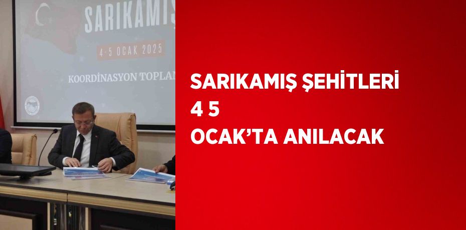 SARIKAMIŞ ŞEHİTLERİ 4 5 OCAK’TA ANILACAK