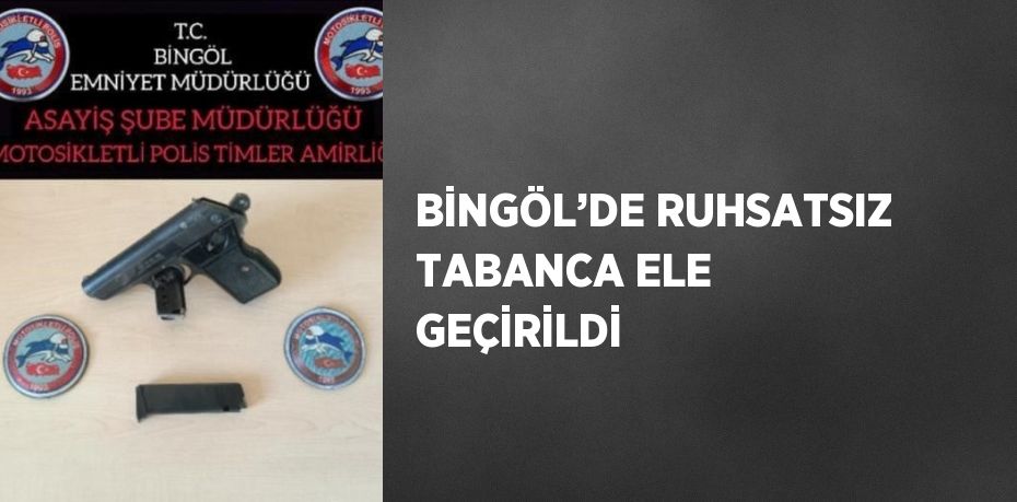 BİNGÖL’DE RUHSATSIZ TABANCA ELE GEÇİRİLDİ