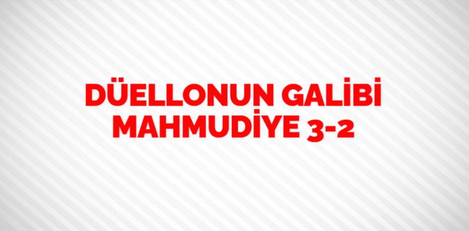 DÜELLONUN GALİBİ MAHMUDİYE     3-2