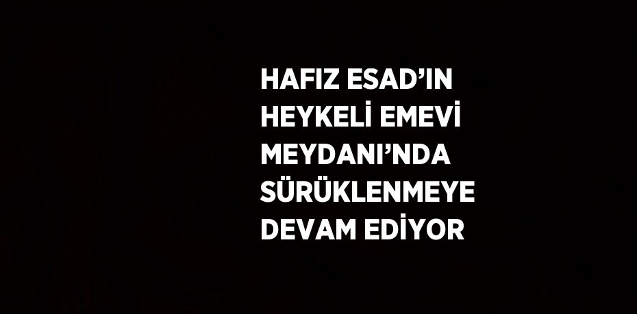 HAFIZ ESAD’IN HEYKELİ EMEVİ MEYDANI’NDA SÜRÜKLENMEYE DEVAM EDİYOR