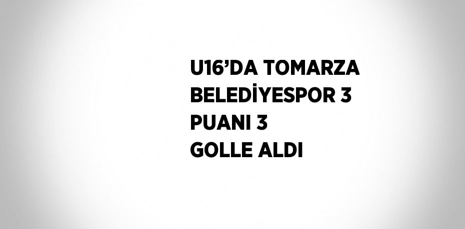 U16’DA TOMARZA BELEDİYESPOR 3 PUANI 3 GOLLE ALDI