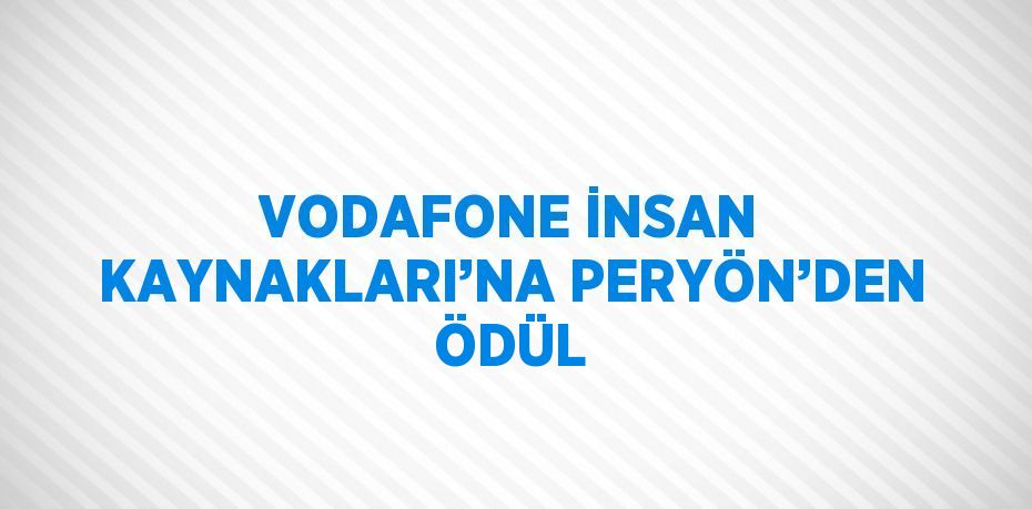 VODAFONE İNSAN KAYNAKLARI’NA PERYÖN’DEN ÖDÜL